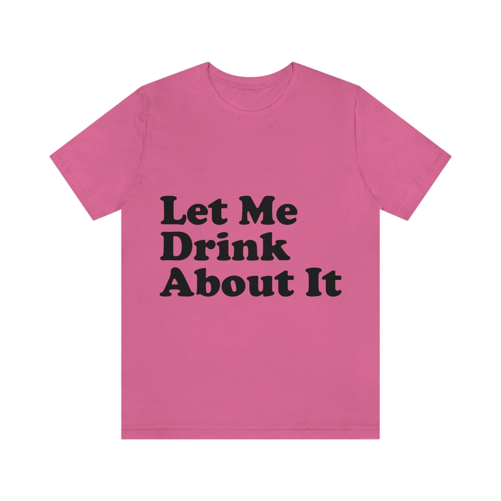 Let Me Drink About It Bar Lovers Slogans Unisex Jersey Short Sleeve T-Shirt Ichaku [Perfect Gifts Selection]