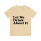 Let Me Drink About It Bar Lovers Slogans Unisex Jersey Short Sleeve T-Shirt Ichaku [Perfect Gifts Selection]