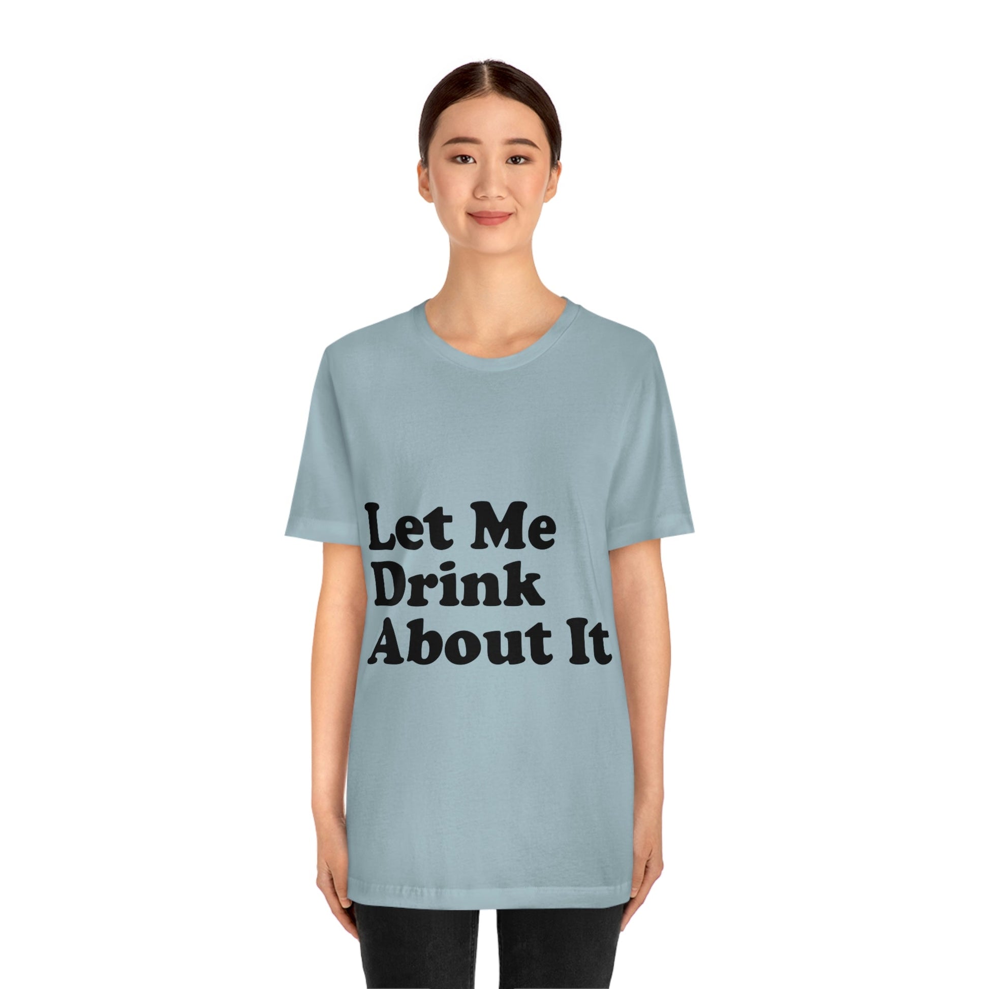 Let Me Drink About It Bar Lovers Slogans Unisex Jersey Short Sleeve T-Shirt Ichaku [Perfect Gifts Selection]