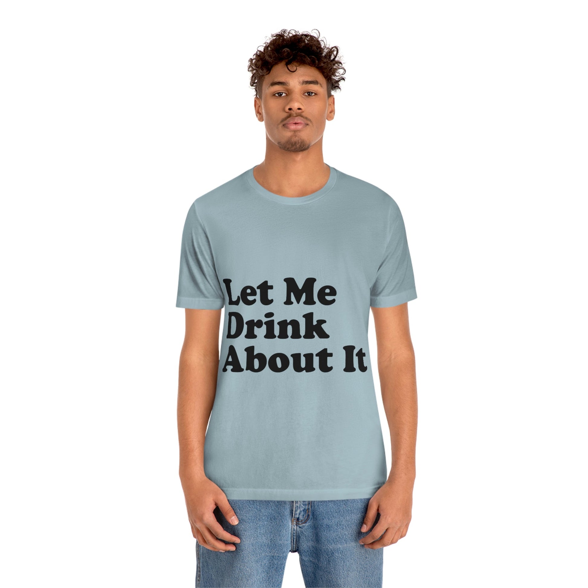 Let Me Drink About It Bar Lovers Slogans Unisex Jersey Short Sleeve T-Shirt Ichaku [Perfect Gifts Selection]