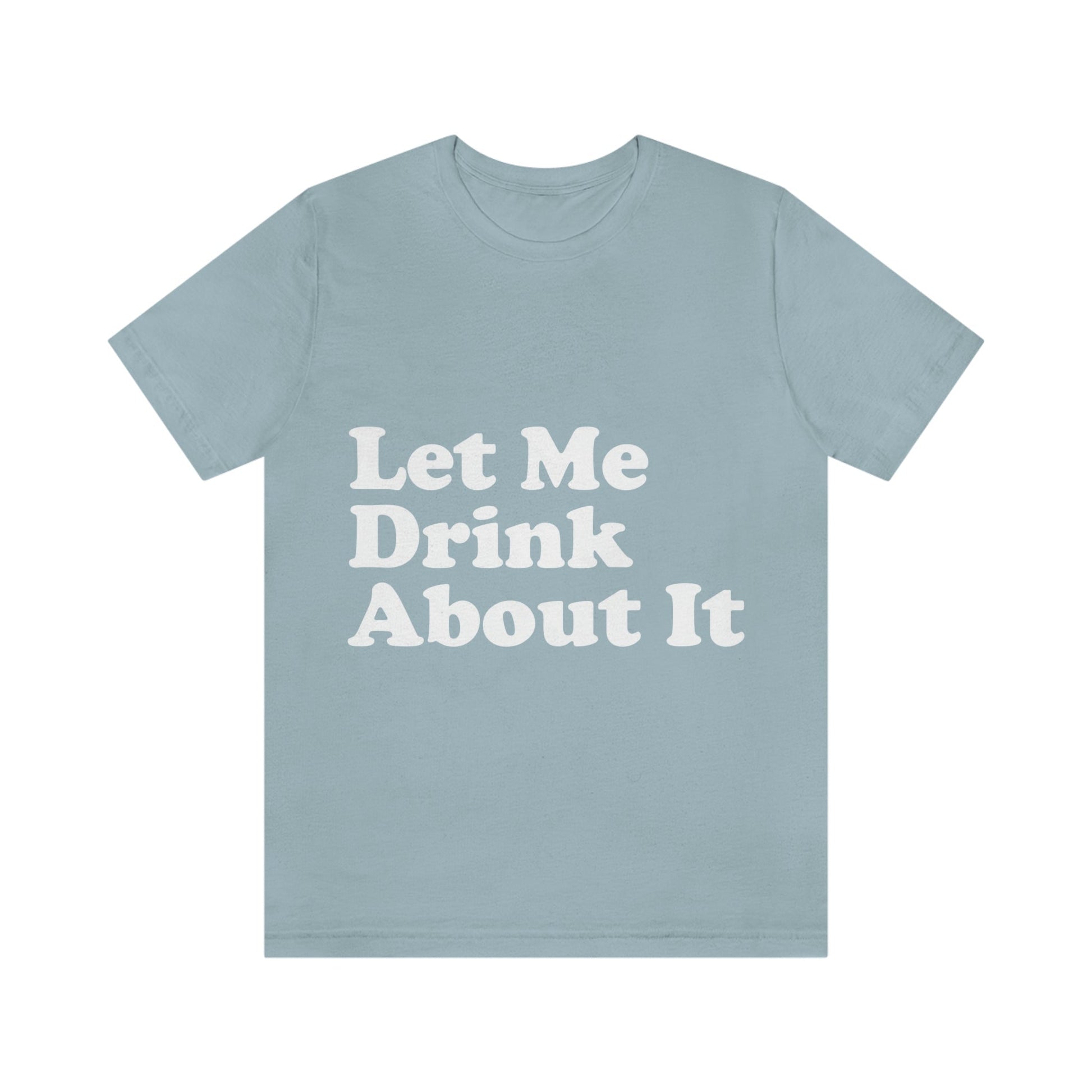 Let Me Drink About It Bar Lovers Slogans Unisex Jersey Short Sleeve T-Shirt Ichaku [Perfect Gifts Selection]