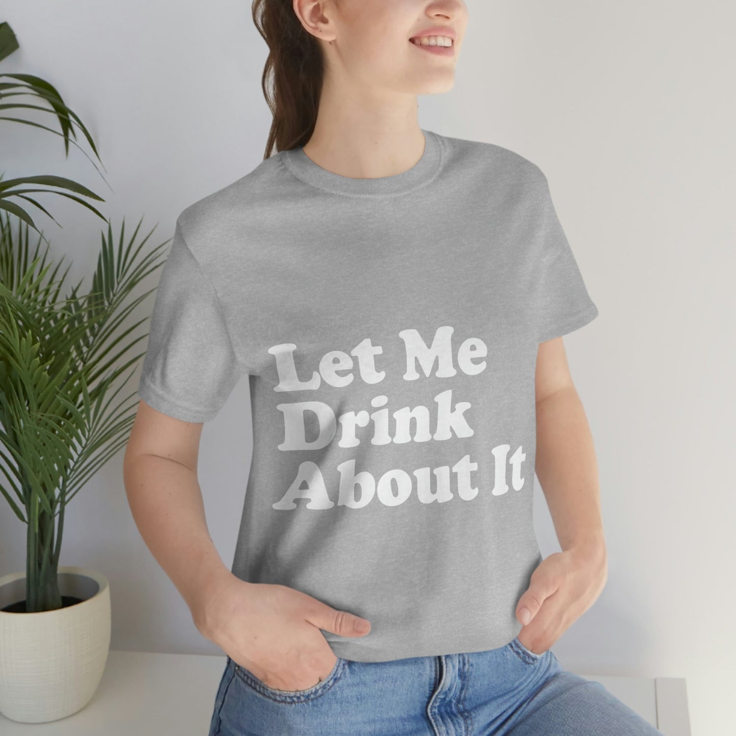 Let Me Drink About It Bar Lovers Slogans Unisex Jersey Short Sleeve T-Shirt Ichaku [Perfect Gifts Selection]