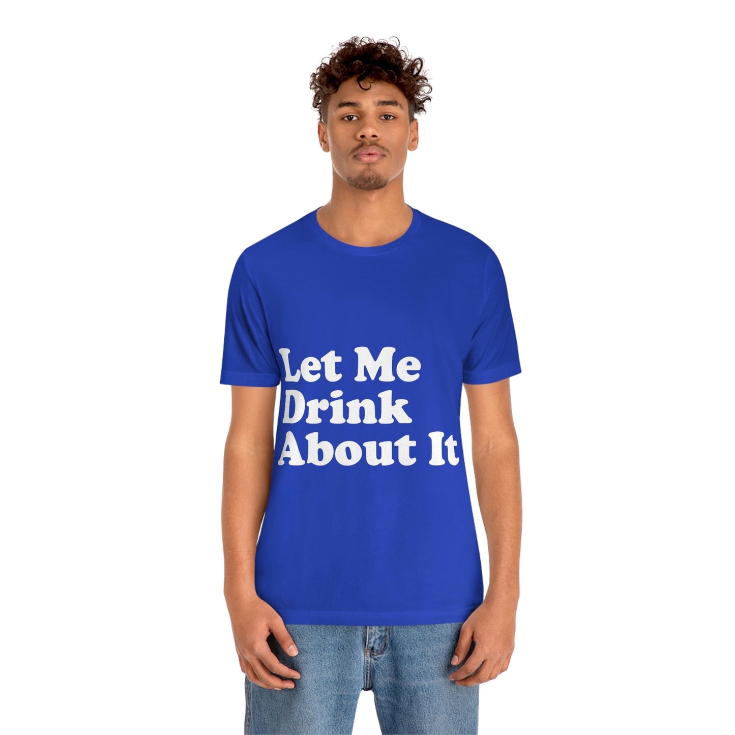 Let Me Drink About It Bar Lovers Slogans Unisex Jersey Short Sleeve T-Shirt Ichaku [Perfect Gifts Selection]