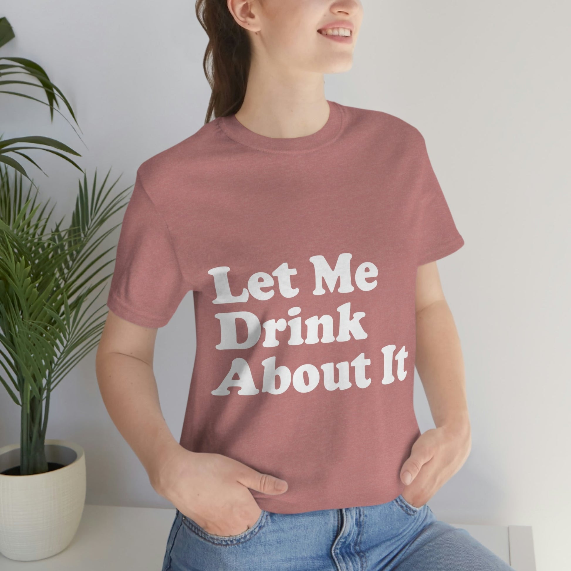 Let Me Drink About It Bar Lovers Slogans Unisex Jersey Short Sleeve T-Shirt Ichaku [Perfect Gifts Selection]