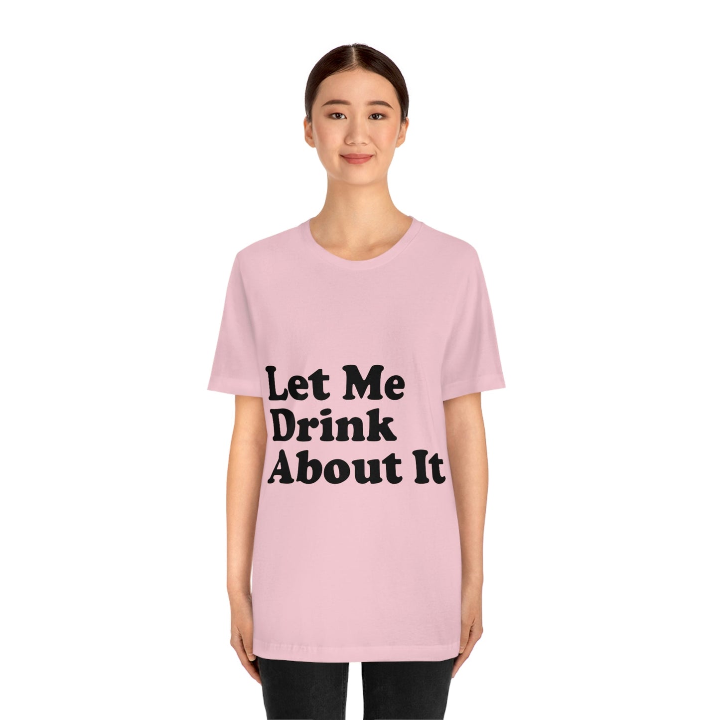 Let Me Drink About It Bar Lovers Slogans Unisex Jersey Short Sleeve T-Shirt Ichaku [Perfect Gifts Selection]