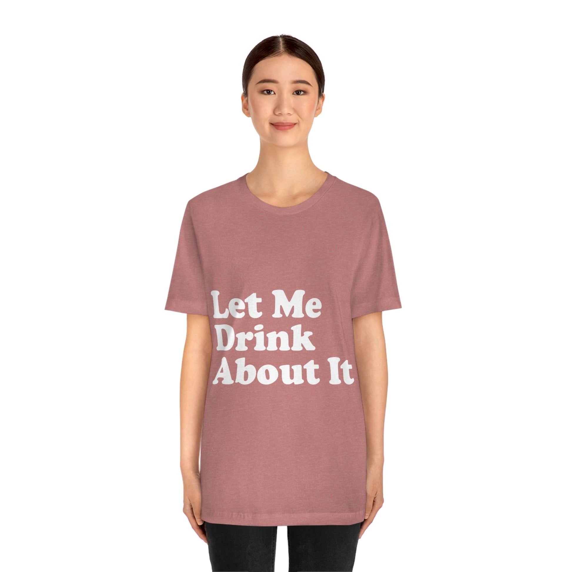 Let Me Drink About It Bar Lovers Slogans Unisex Jersey Short Sleeve T-Shirt Ichaku [Perfect Gifts Selection]