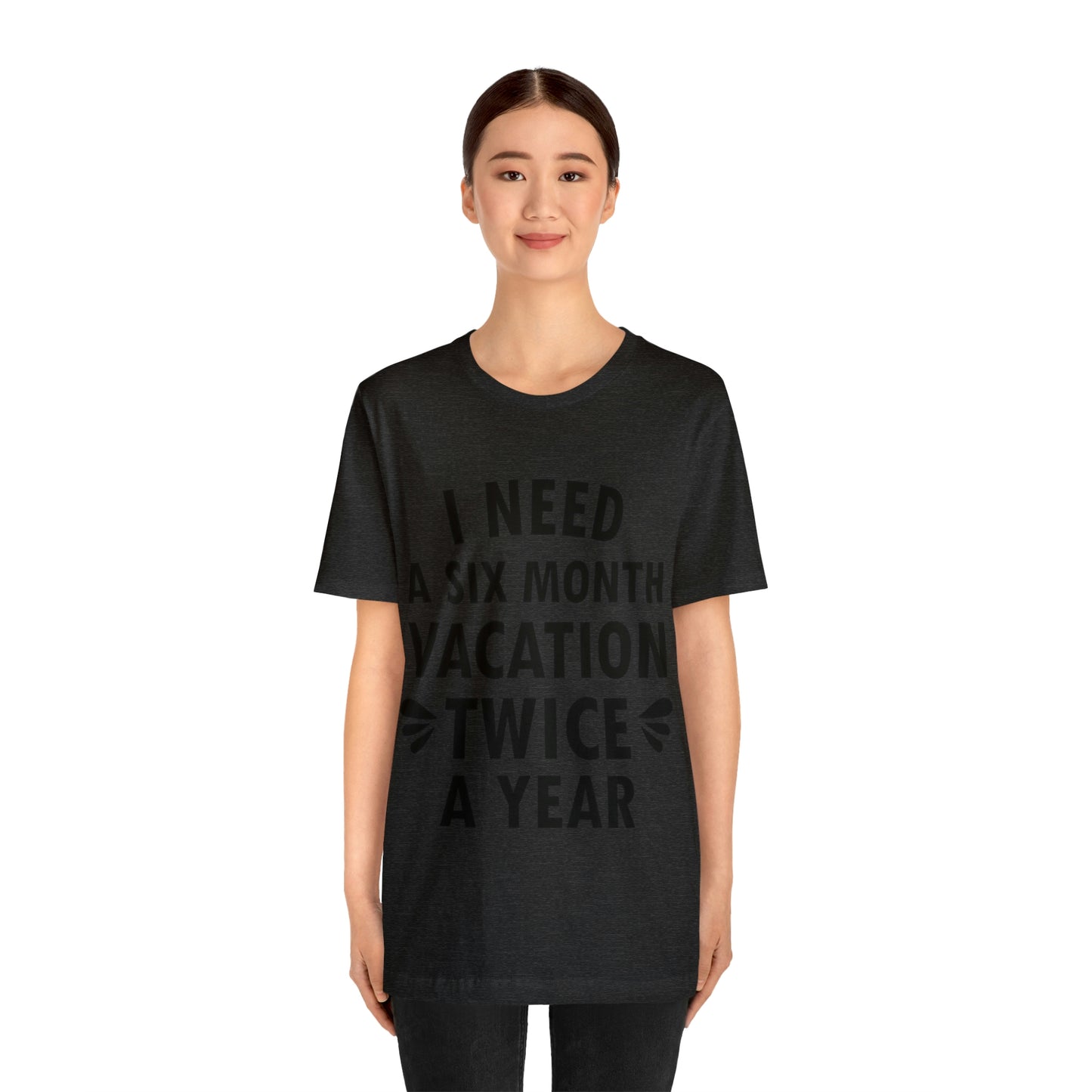 I Need Six Month Vacation Black Text Unisex Jersey Short Sleeve T-Shirt