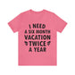 I Need Six Month Vacation Black Text Unisex Jersey Short Sleeve T-Shirt