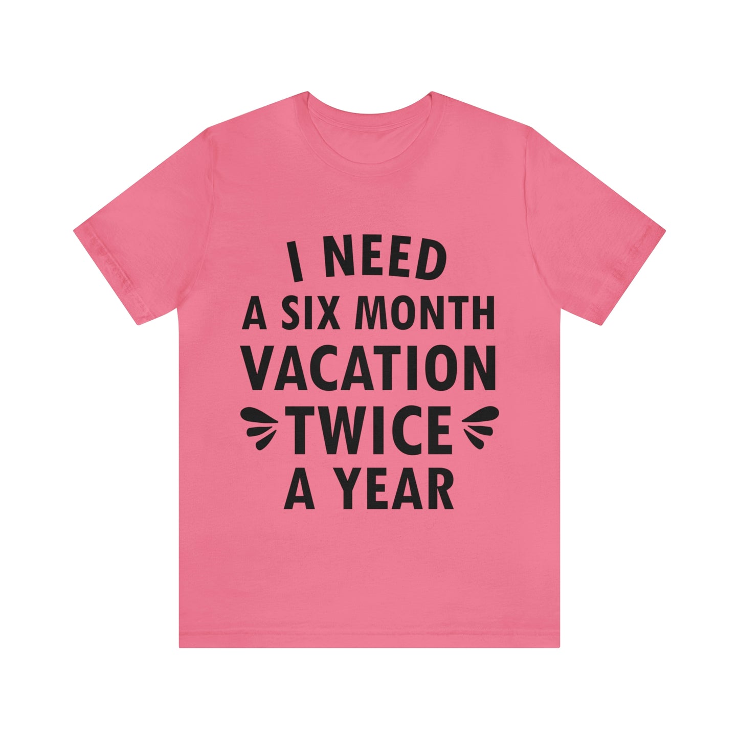 I Need Six Month Vacation Black Text Unisex Jersey Short Sleeve T-Shirt