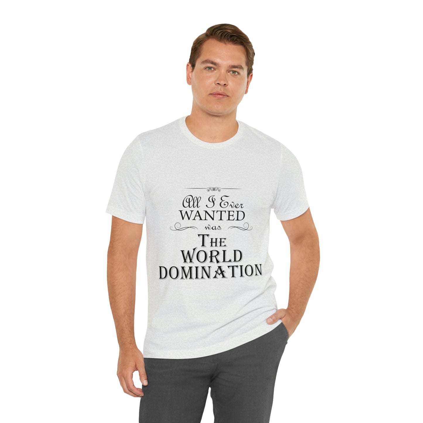 All I Ever Wanted Was The World Domination Funny Slogan Unisex Jersey Short Sleeve T-Shirt