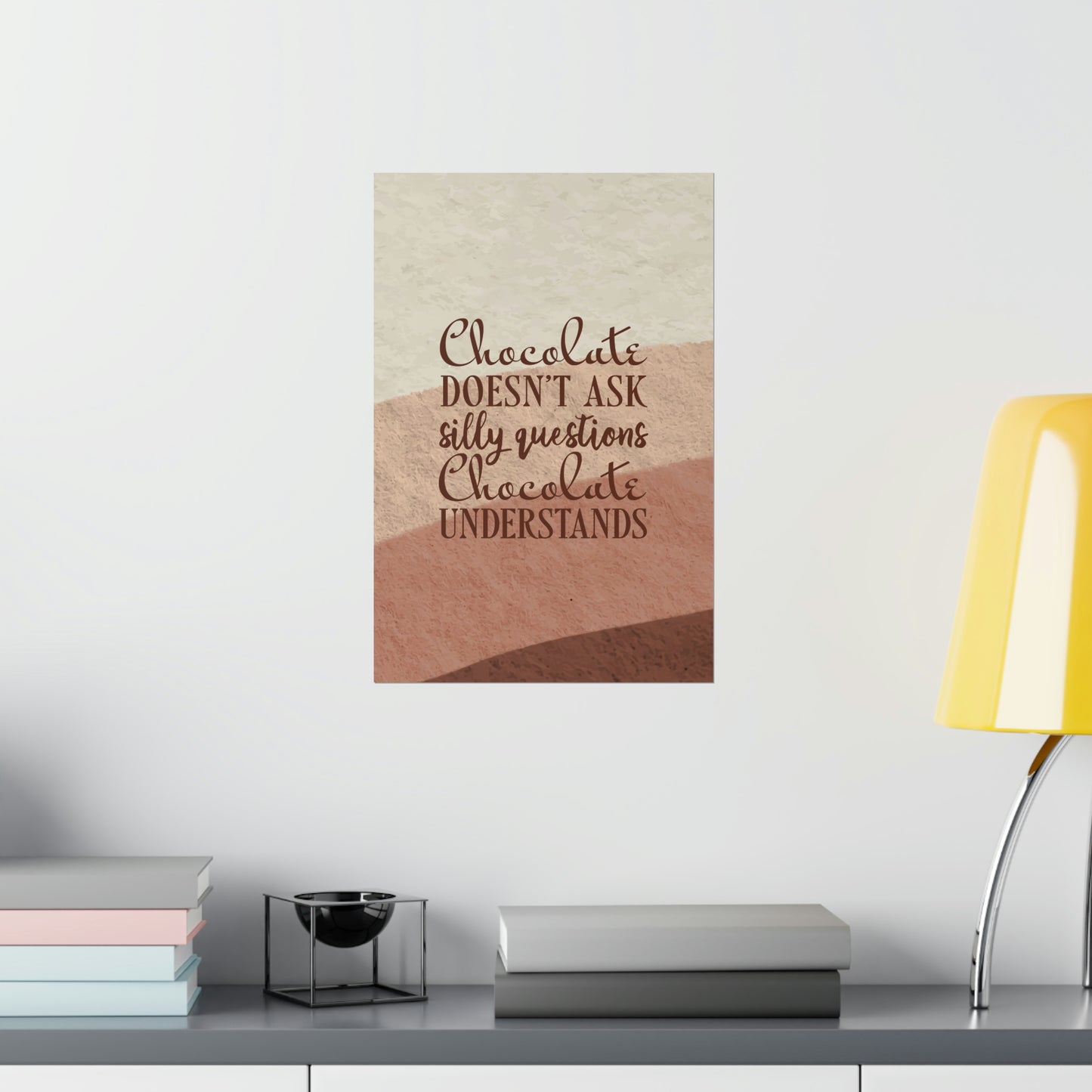 Chocolate Doesn’t Ask Questions Indulge in the Sweetness  Art Premium Matte Vertical Posters