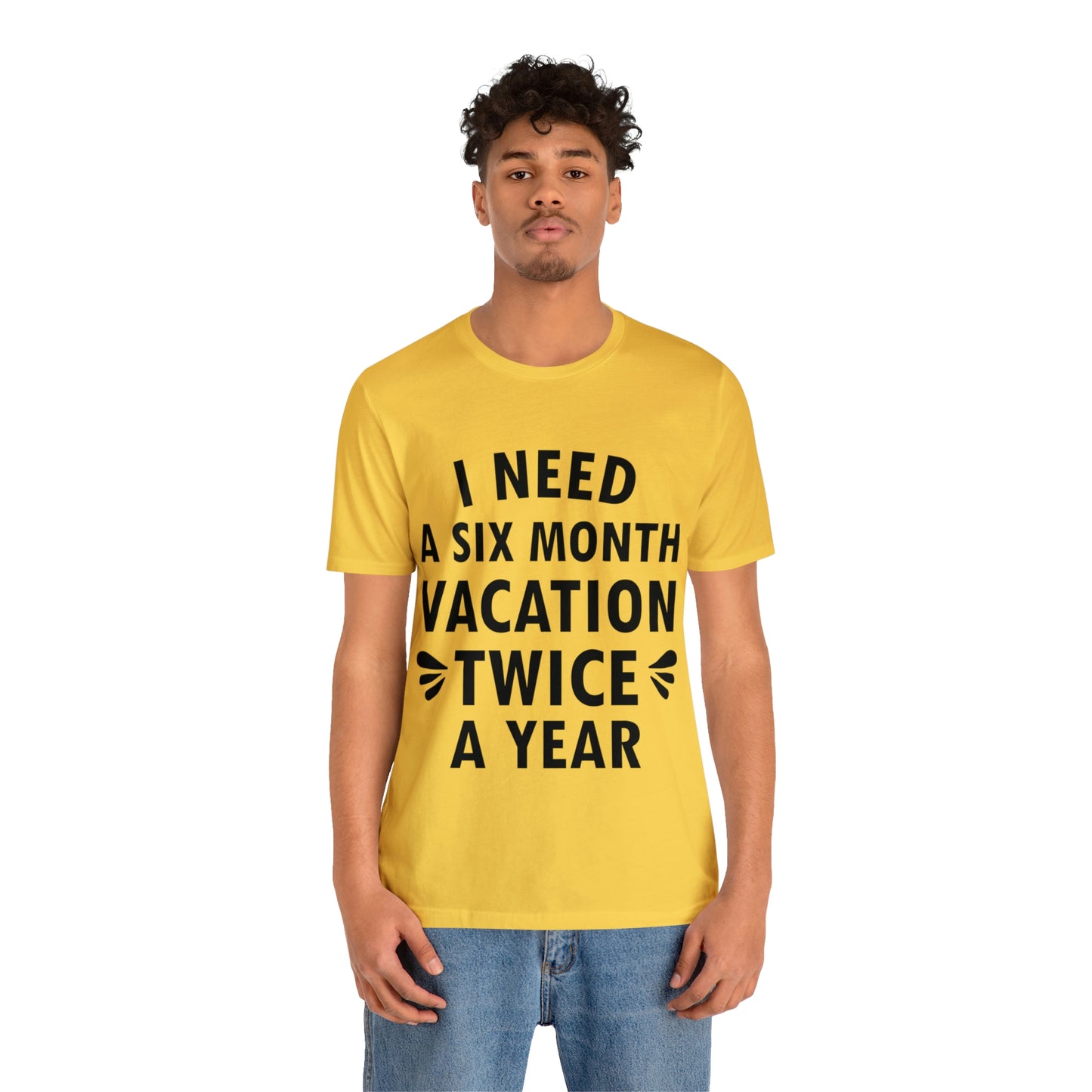 I Need Six Month Vacation Black Text Unisex Jersey Short Sleeve T-Shirt