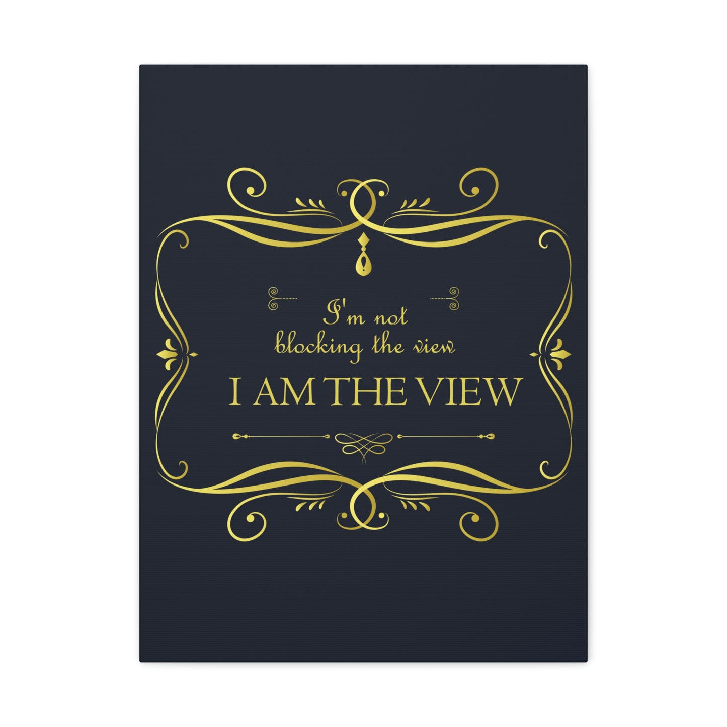 I Am Not Blocking The View. I Am The View Funny Sarcastic Sayings Aesthetic Classic Art Canvas Gallery Wraps