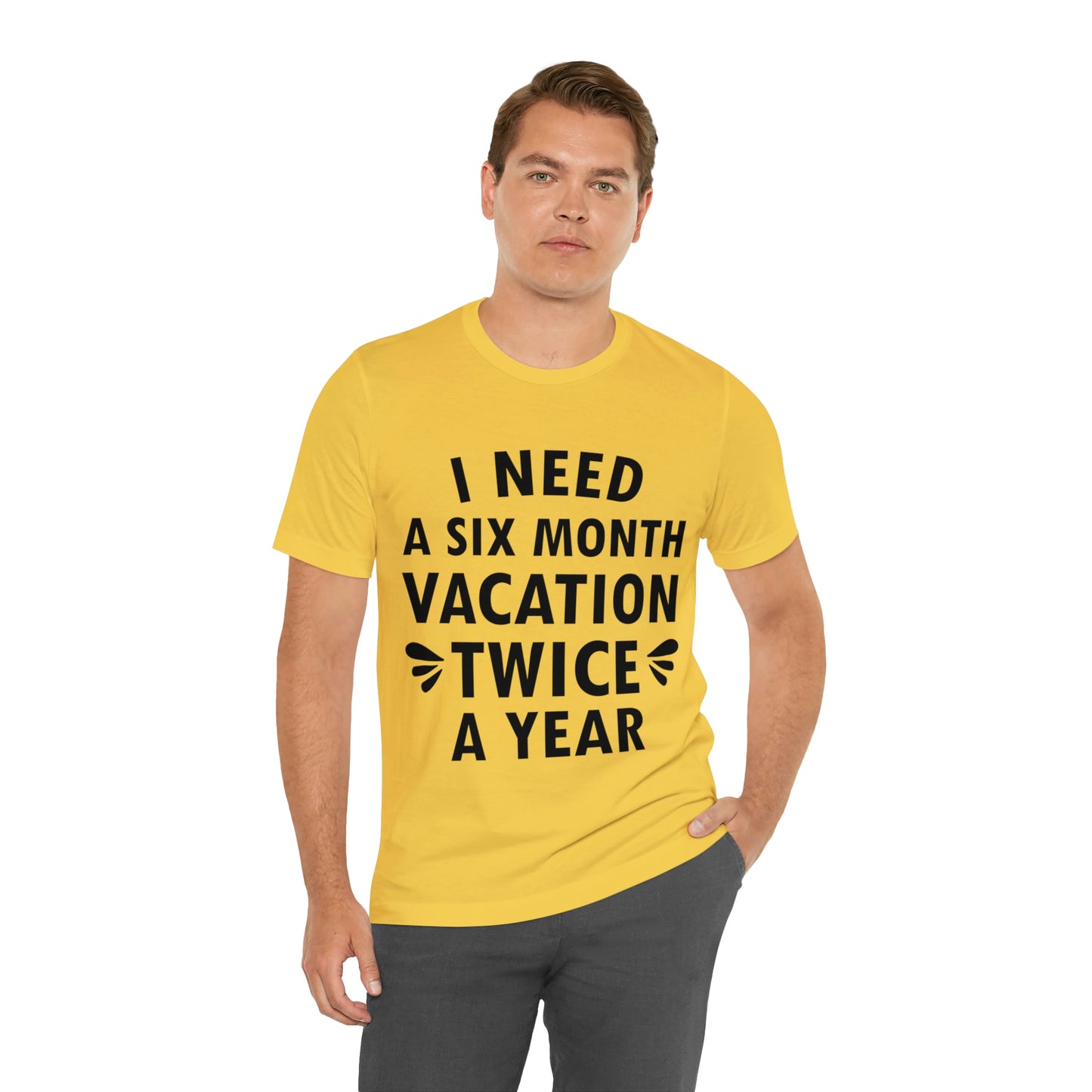 I Need Six Month Vacation Black Text Unisex Jersey Short Sleeve T-Shirt