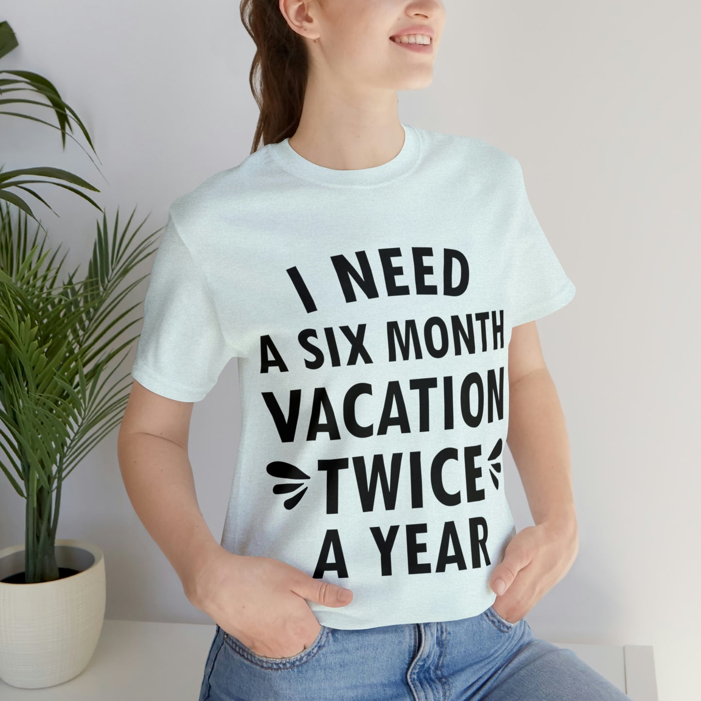 I Need Six Month Vacation Black Text Unisex Jersey Short Sleeve T-Shirt