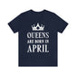 Queens Are Born in April Happy Birthday  Unisex Jersey Short Sleeve T-Shirt