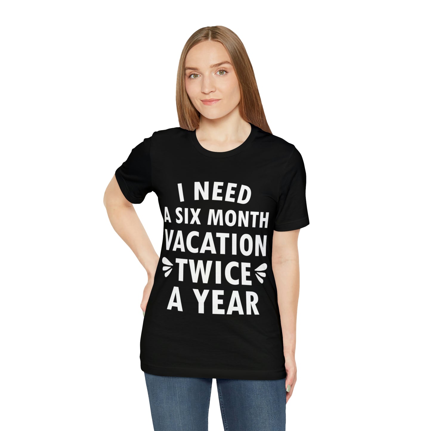 I Need Six Month Vacation White Text Unisex Jersey Short Sleeve T-Shirt