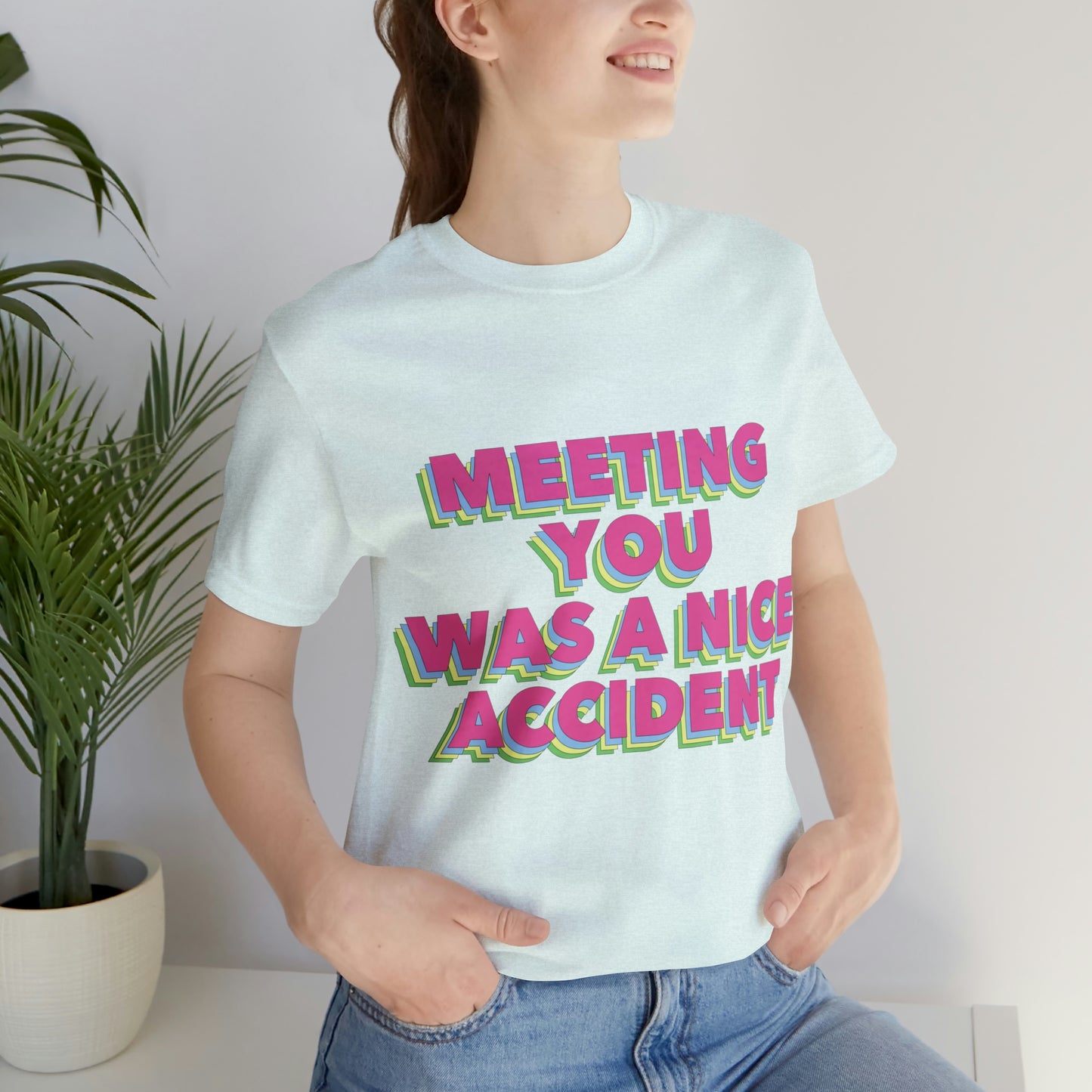 Meeting You Was A Nice Accident Humor Quotes Retro Text Art Unisex Jersey Short Sleeve T-Shirt