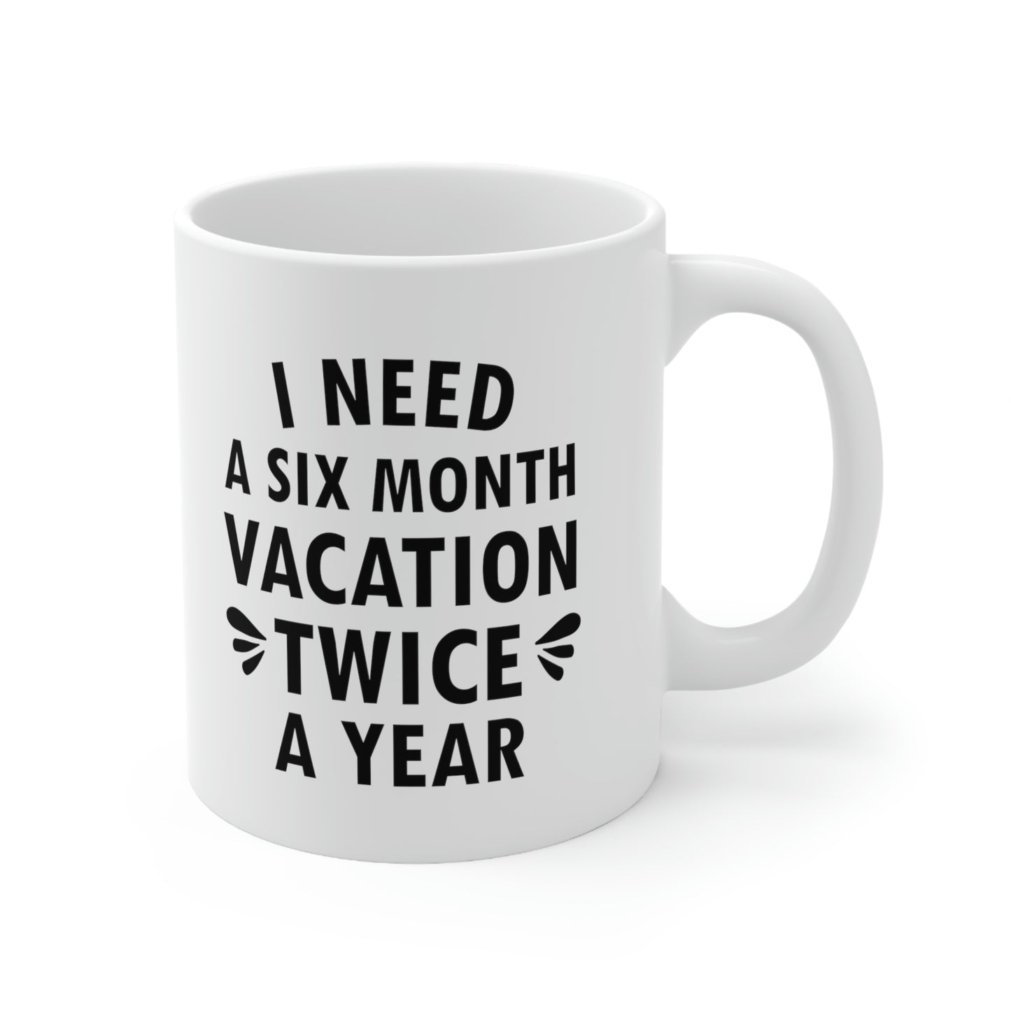 I Need Six Month Vacation Black Text Ceramic Mug 11oz