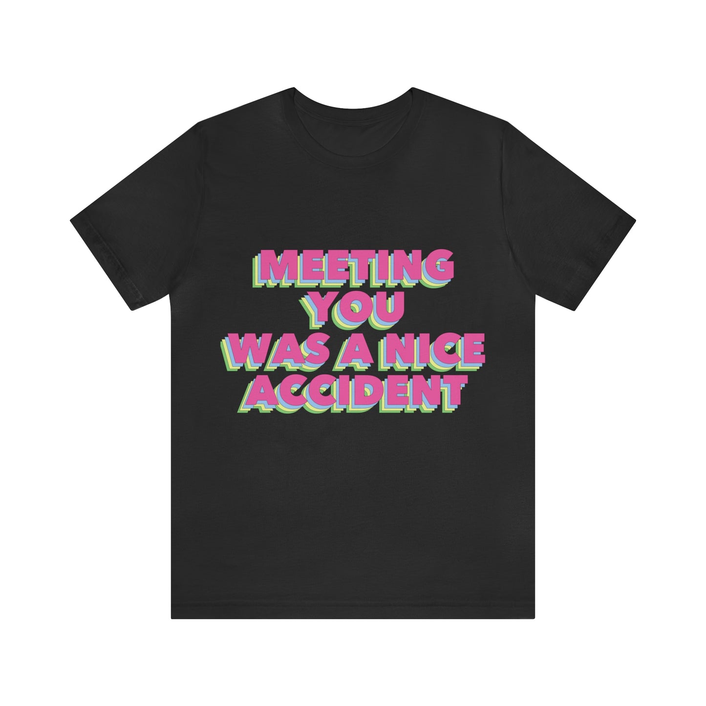 Meeting You Was A Nice Accident Humor Quotes Retro Text Art Unisex Jersey Short Sleeve T-Shirt