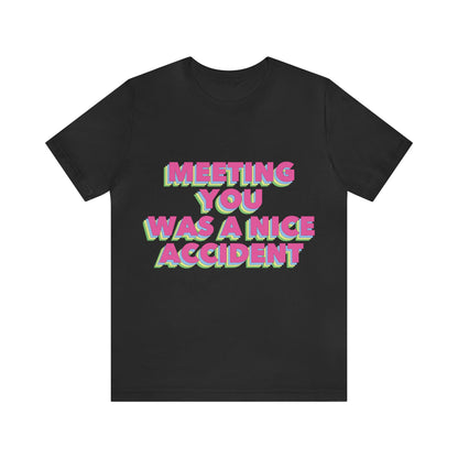 Meeting You Was A Nice Accident Humor Quotes Retro Text Art Unisex Jersey Short Sleeve T-Shirt