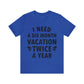 I Need Six Month Vacation Black Text Unisex Jersey Short Sleeve T-Shirt