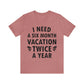 I Need Six Month Vacation Black Text Unisex Jersey Short Sleeve T-Shirt