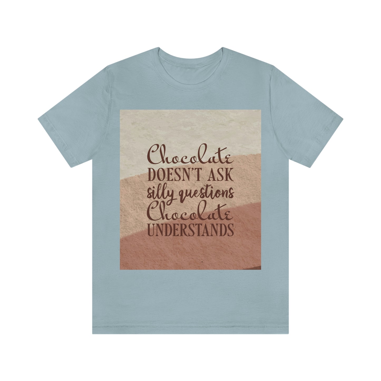 Chocolate Doesn’t Ask Questions Indulge in the Sweetness  Unisex Jersey Short Sleeve T-Shirt