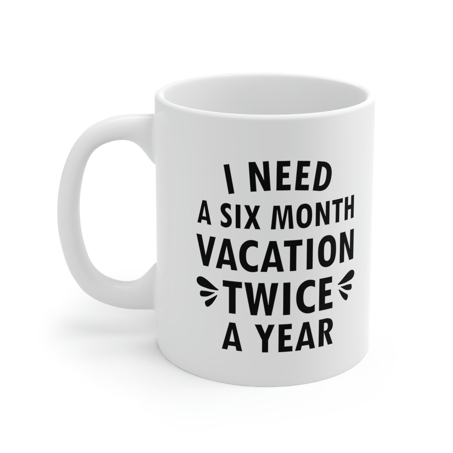 I Need Six Month Vacation Black Text Ceramic Mug 11oz