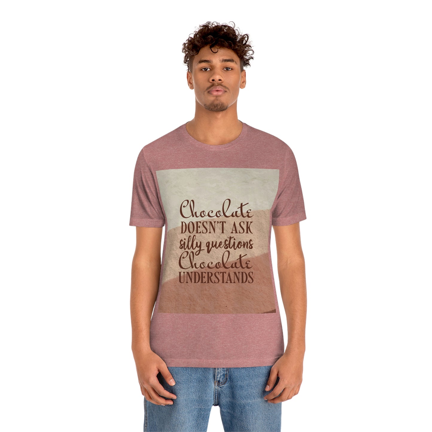 Chocolate Doesn’t Ask Questions Indulge in the Sweetness  Unisex Jersey Short Sleeve T-Shirt