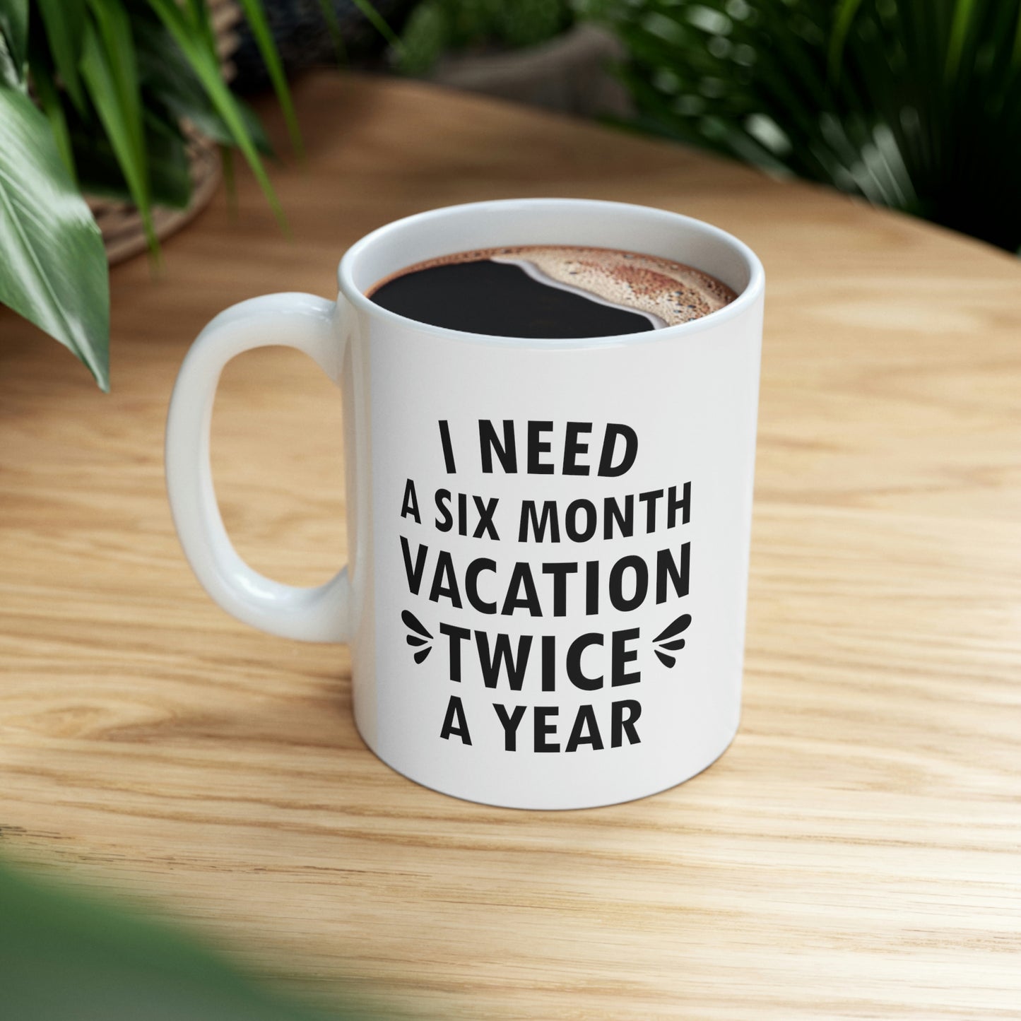 I Need Six Month Vacation Black Text Ceramic Mug 11oz