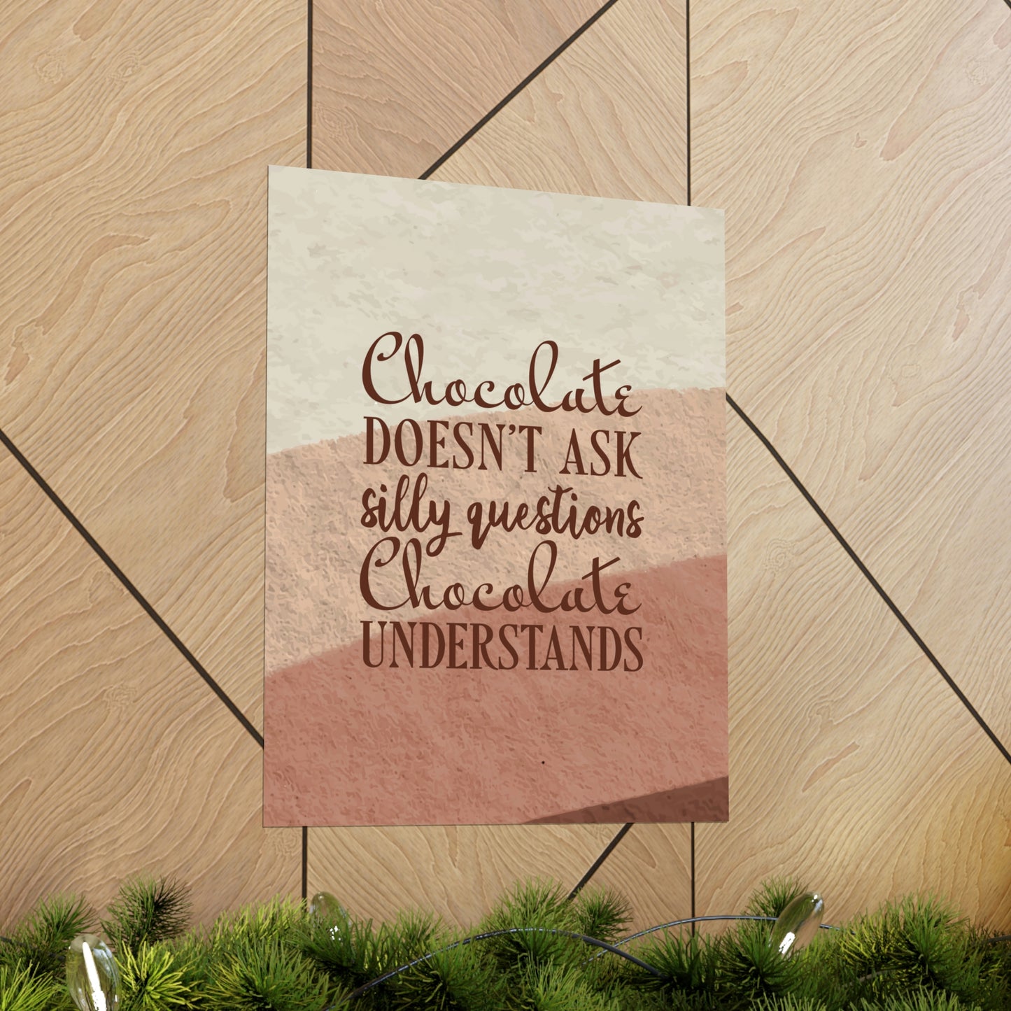 Chocolate Doesn’t Ask Questions Indulge in the Sweetness  Art Premium Matte Vertical Posters