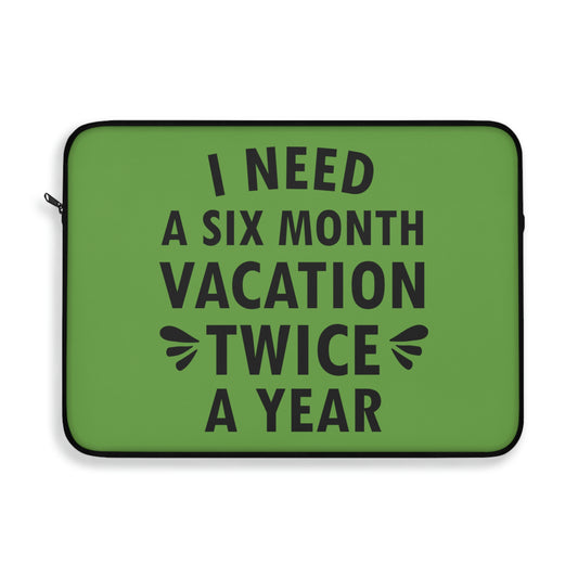 I Need Six Month Vacation Black Text Laptop Sleeve