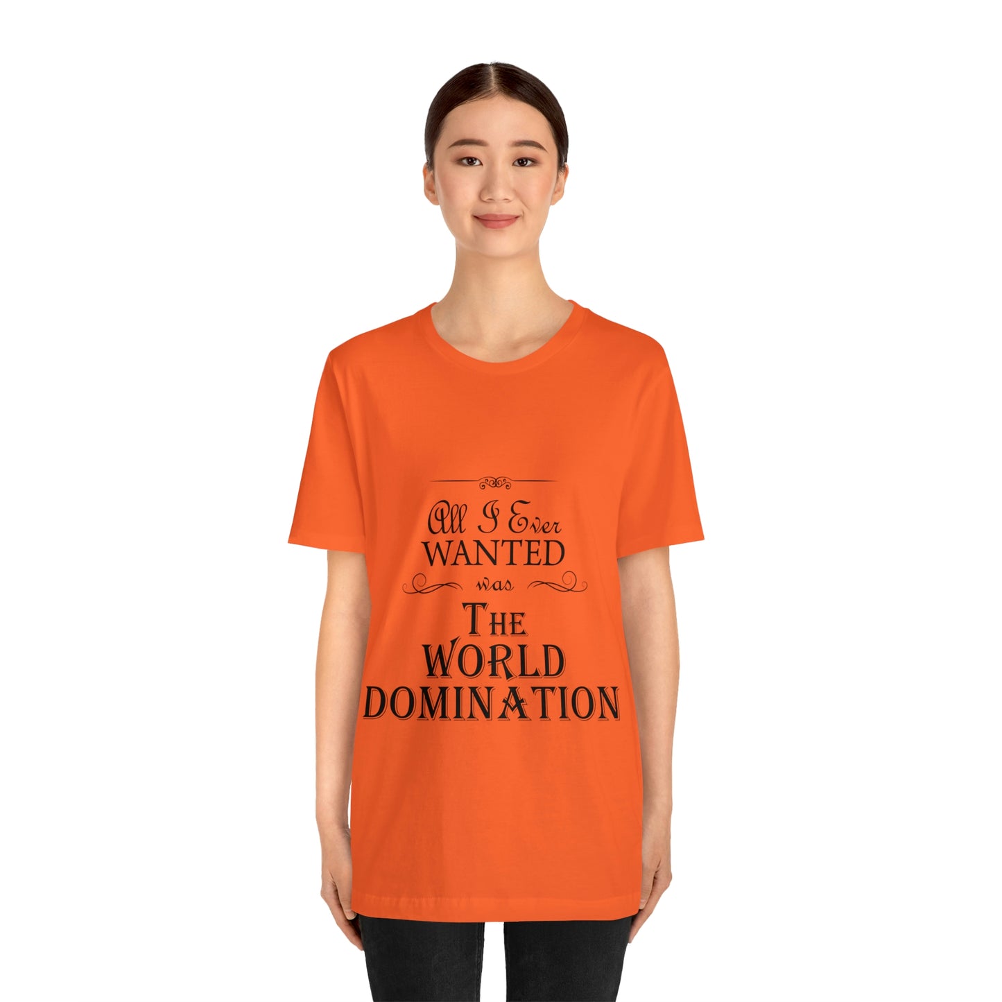 All I Ever Wanted Was The World Domination Funny Slogan Unisex Jersey Short Sleeve T-Shirt