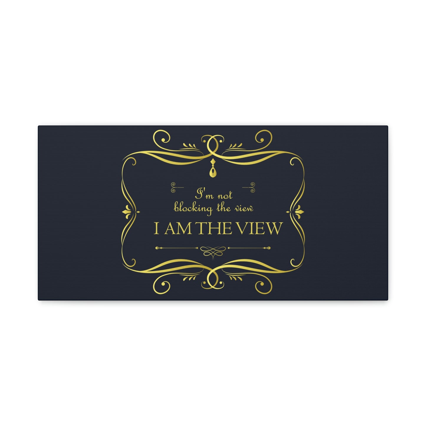 I Am Not Blocking The View. I Am The View Funny Sarcastic Sayings Aesthetic Classic Art Canvas Gallery Wraps