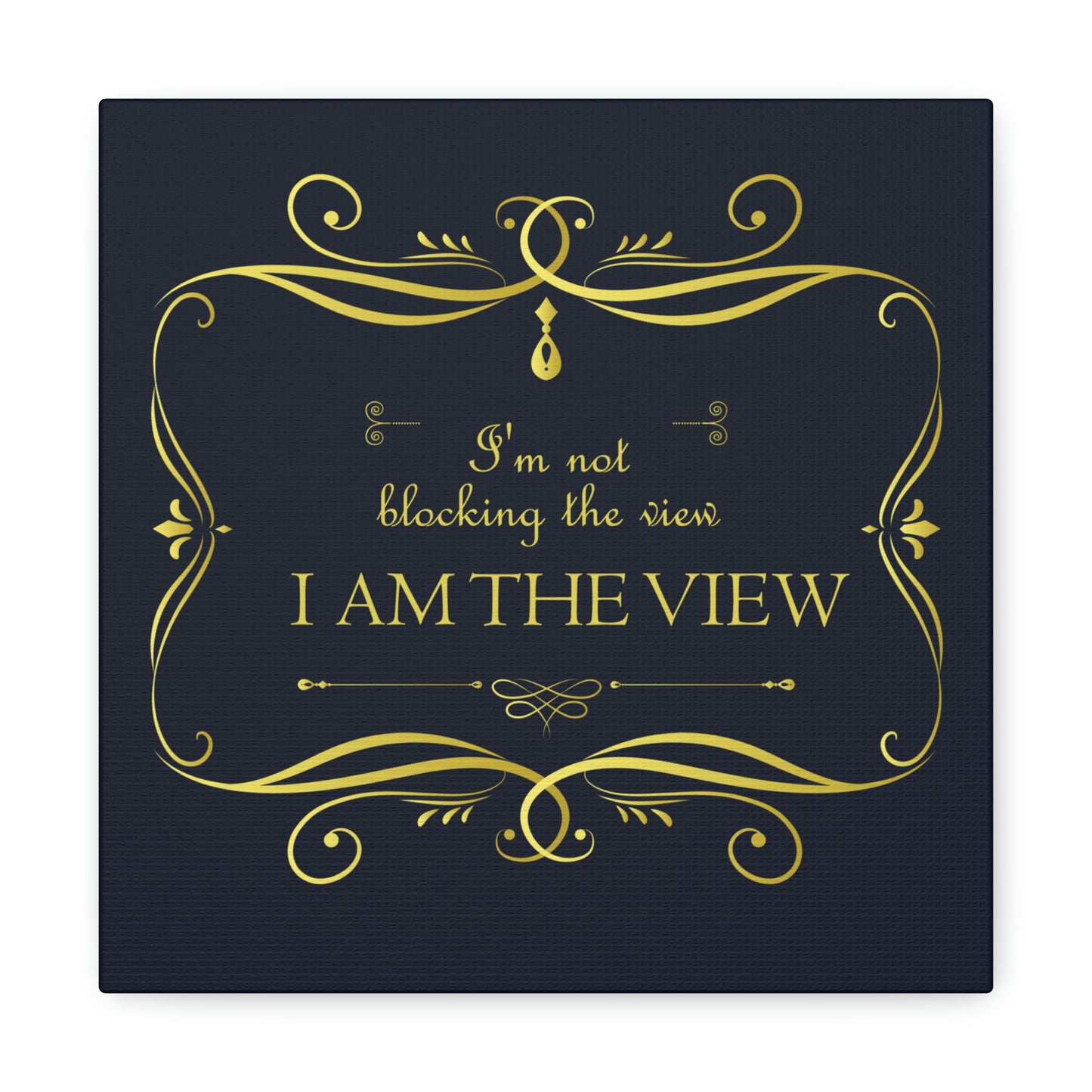 I Am Not Blocking The View. I Am The View Funny Sarcastic Sayings Aesthetic Classic Art Canvas Gallery Wraps