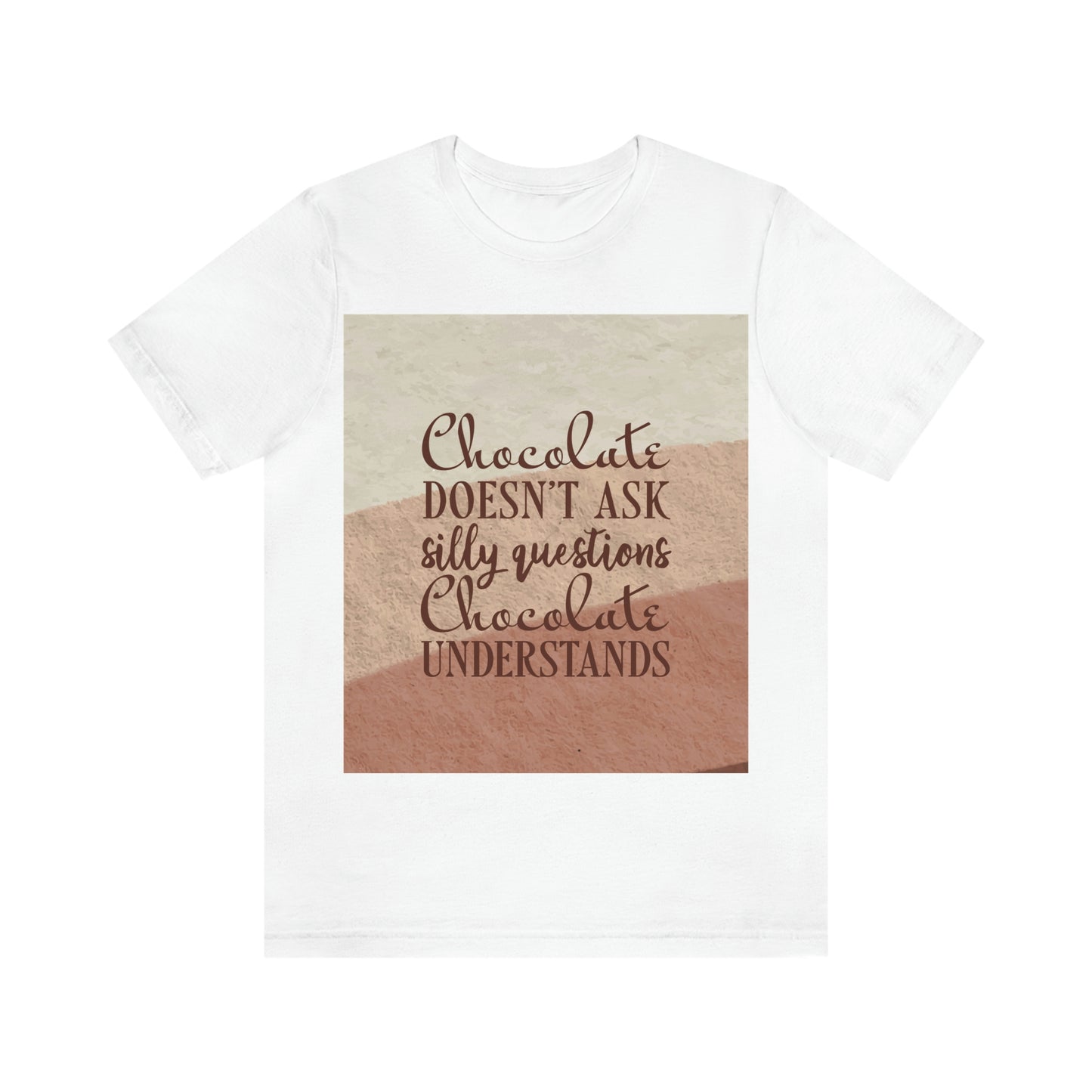 Chocolate Doesn’t Ask Questions Indulge in the Sweetness  Unisex Jersey Short Sleeve T-Shirt