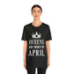 Queens Are Born in April Happy Birthday  Unisex Jersey Short Sleeve T-Shirt