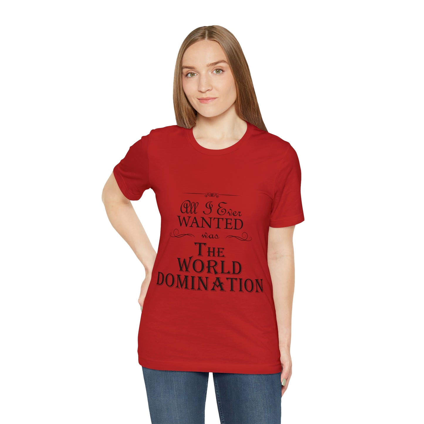 All I Ever Wanted Was The World Domination Funny Slogan Unisex Jersey Short Sleeve T-Shirt