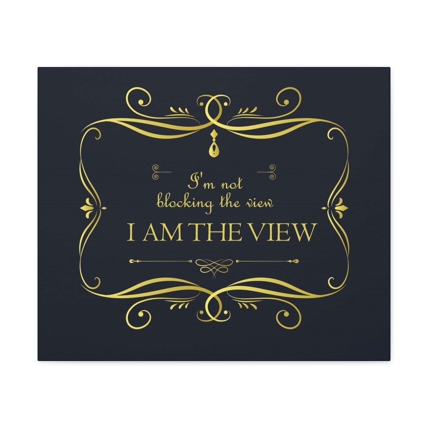 I Am Not Blocking The View. I Am The View Funny Sarcastic Sayings Aesthetic Classic Art Canvas Gallery Wraps