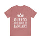 Queens Are Born in January  Happy Birthday Unisex Jersey Short Sleeve T-Shirt