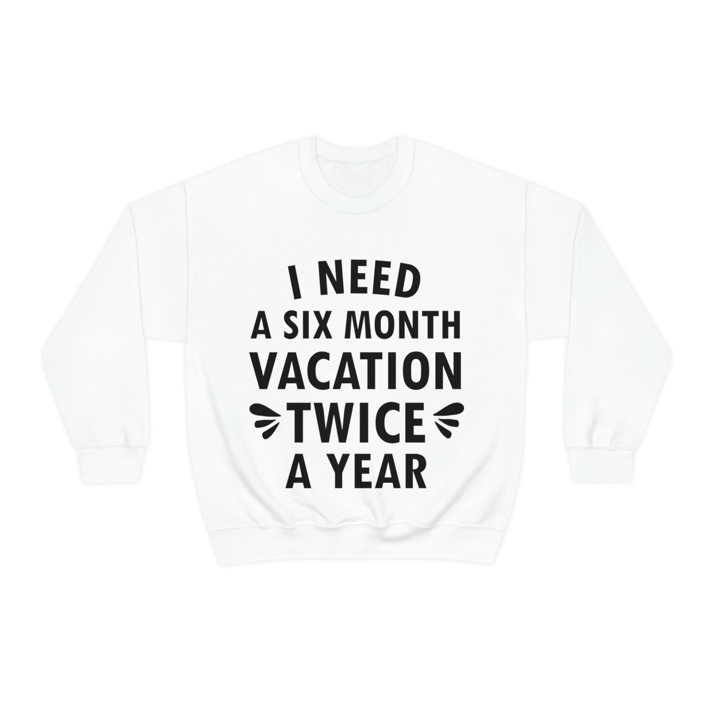 I Need Six Month Vacation Black Text Unisex Heavy Blend™ Crewneck Sweatshirt