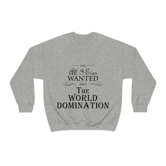 All I Ever Wanted Was The World Domination Funny Slogan Unisex Heavy Blend™ Crewneck Sweatshirt