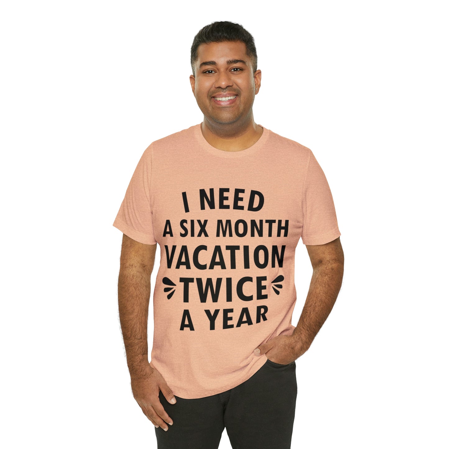 I Need Six Month Vacation Black Text Unisex Jersey Short Sleeve T-Shirt