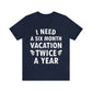 I Need Six Month Vacation White Text Unisex Jersey Short Sleeve T-Shirt