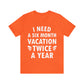 I Need Six Month Vacation White Text Unisex Jersey Short Sleeve T-Shirt