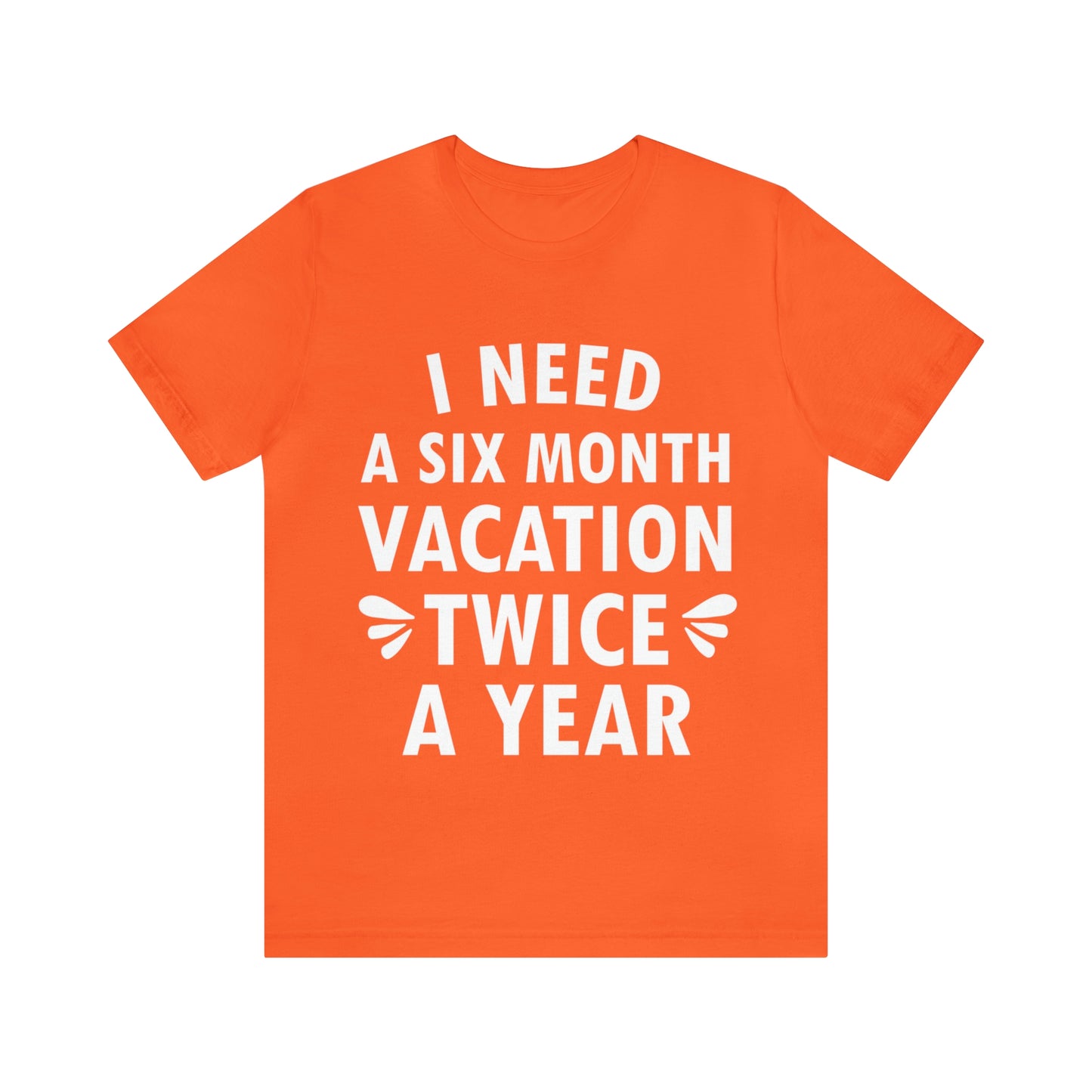 I Need Six Month Vacation White Text Unisex Jersey Short Sleeve T-Shirt