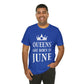 Queens Are Born in June Happy Birthday Unisex Jersey Short Sleeve T-Shirt