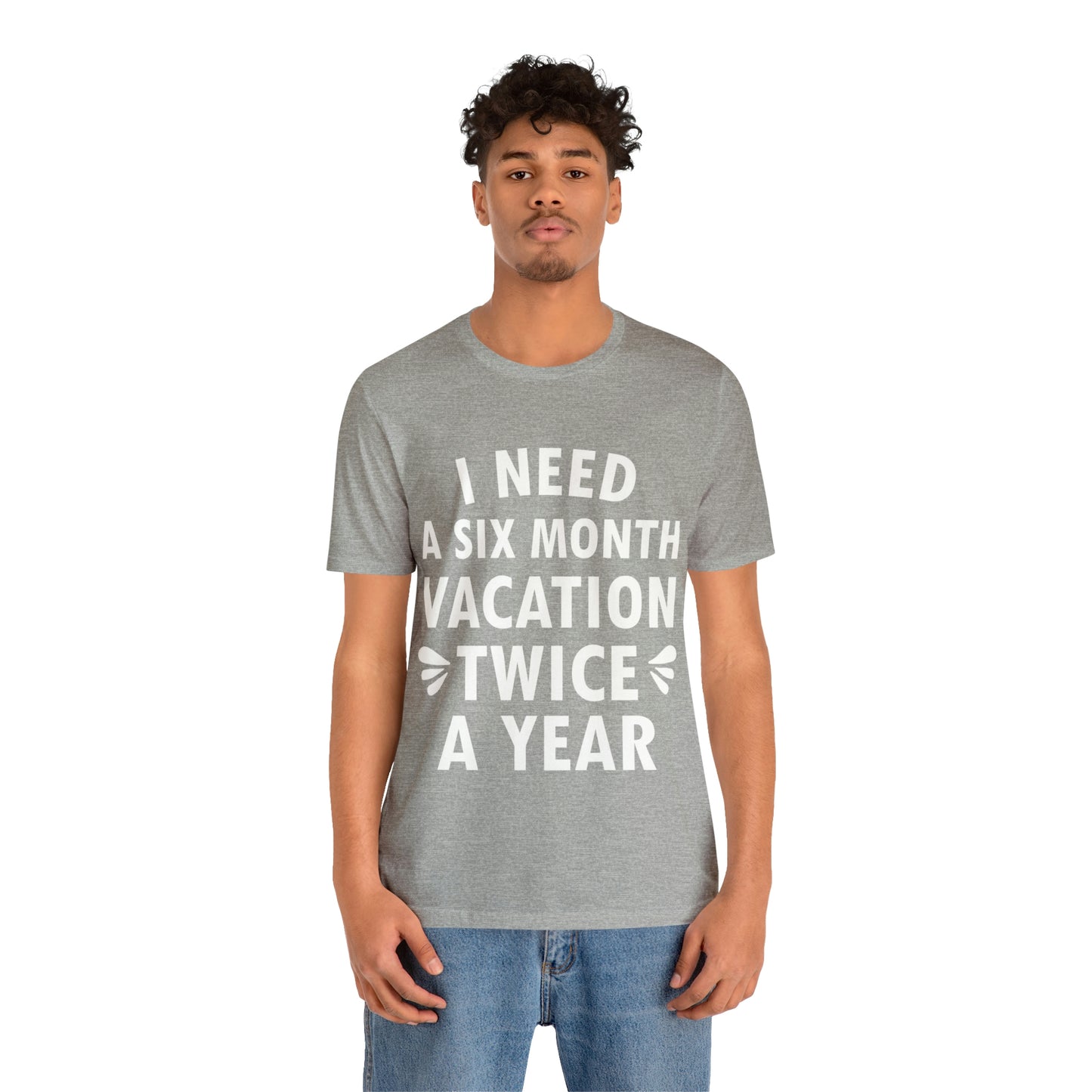 I Need Six Month Vacation White Text Unisex Jersey Short Sleeve T-Shirt