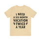 I Need Six Month Vacation Black Text Unisex Jersey Short Sleeve T-Shirt